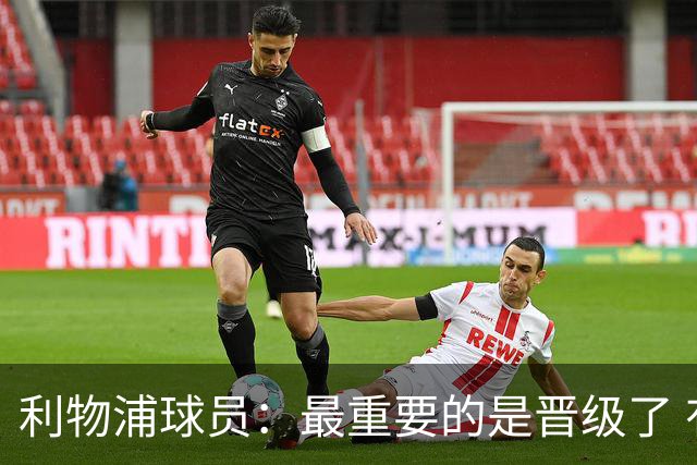 利物浦球员：最重要的是晋级了 有当四冠王的梦想