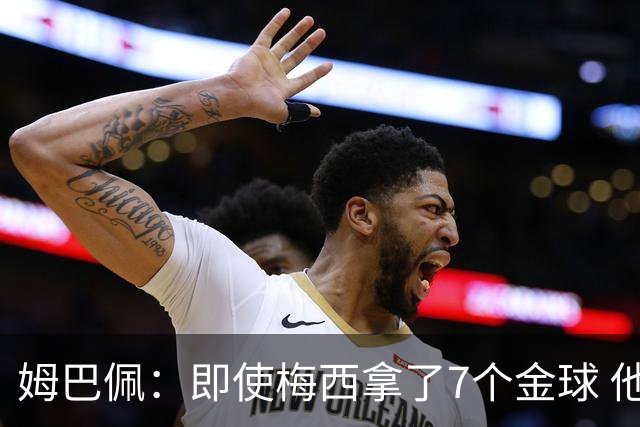 姆巴佩：即使梅西拿了7个金球 他也必须适应巴黎