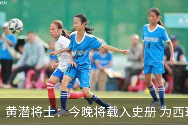 黄潜将士：今晚将载入史册 为西班牙足球骄傲